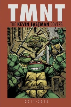 TEENAGE MUTANT NINJA TURTLES KEVIN EASTMAN COVERS 2011 - 2015 HC